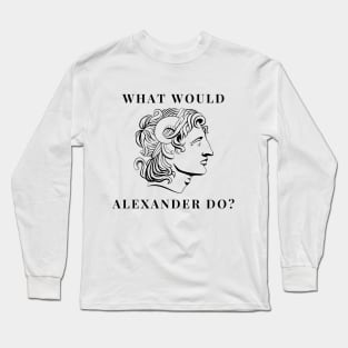 What would alexander do Long Sleeve T-Shirt